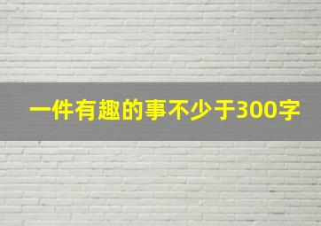 一件有趣的事不少于300字