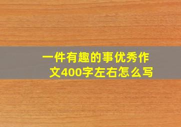 一件有趣的事优秀作文400字左右怎么写