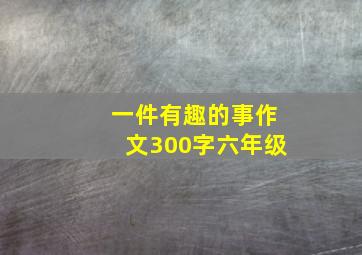 一件有趣的事作文300字六年级