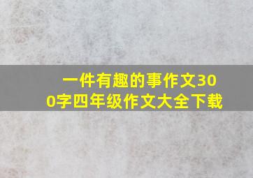 一件有趣的事作文300字四年级作文大全下载