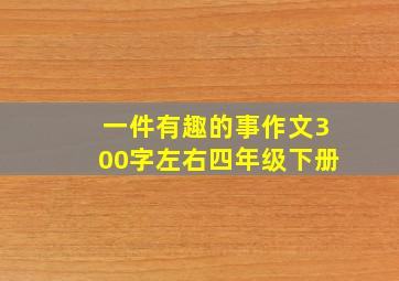 一件有趣的事作文300字左右四年级下册