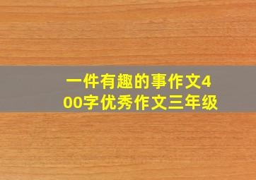 一件有趣的事作文400字优秀作文三年级