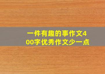 一件有趣的事作文400字优秀作文少一点