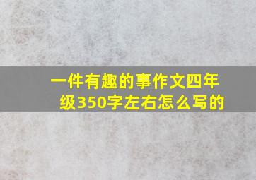 一件有趣的事作文四年级350字左右怎么写的