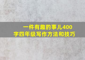 一件有趣的事儿400字四年级写作方法和技巧