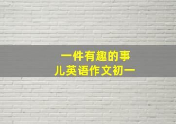 一件有趣的事儿英语作文初一