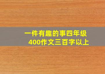 一件有趣的事四年级400作文三百字以上