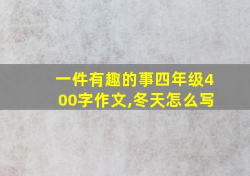 一件有趣的事四年级400字作文,冬天怎么写