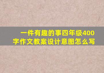 一件有趣的事四年级400字作文教案设计意图怎么写