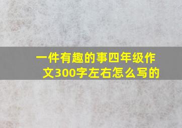 一件有趣的事四年级作文300字左右怎么写的