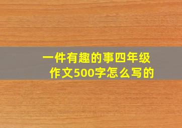 一件有趣的事四年级作文500字怎么写的