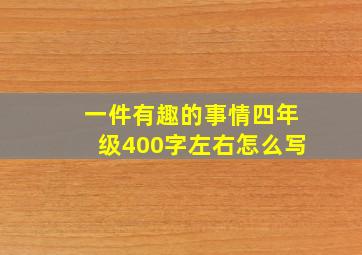 一件有趣的事情四年级400字左右怎么写