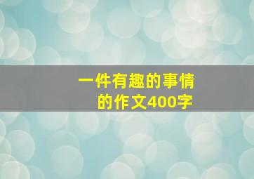 一件有趣的事情的作文400字