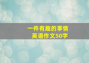 一件有趣的事情英语作文50字