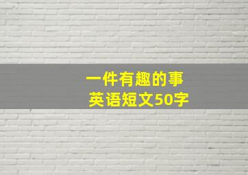 一件有趣的事英语短文50字