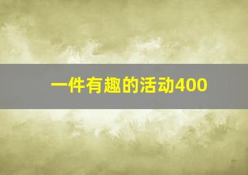 一件有趣的活动400