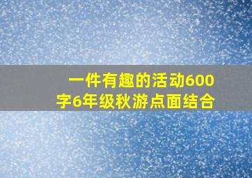 一件有趣的活动600字6年级秋游点面结合