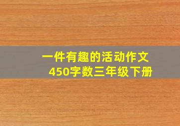 一件有趣的活动作文450字数三年级下册