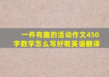 一件有趣的活动作文450字数学怎么写好呢英语翻译