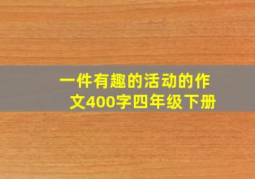 一件有趣的活动的作文400字四年级下册