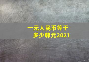 一元人民币等于多少韩元2021