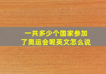 一共多少个国家参加了奥运会呢英文怎么说