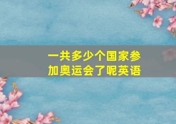 一共多少个国家参加奥运会了呢英语