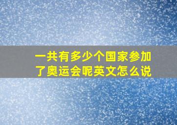 一共有多少个国家参加了奥运会呢英文怎么说