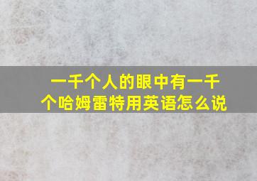 一千个人的眼中有一千个哈姆雷特用英语怎么说