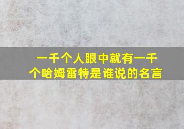 一千个人眼中就有一千个哈姆雷特是谁说的名言