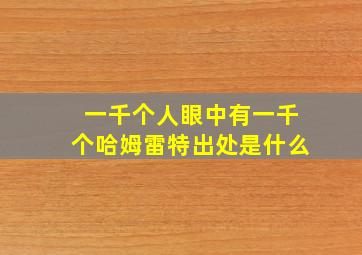 一千个人眼中有一千个哈姆雷特出处是什么