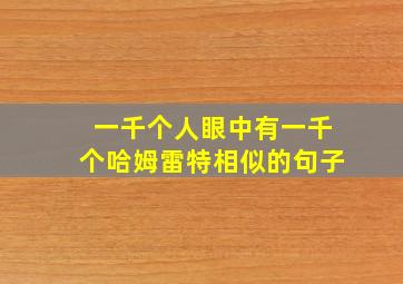 一千个人眼中有一千个哈姆雷特相似的句子