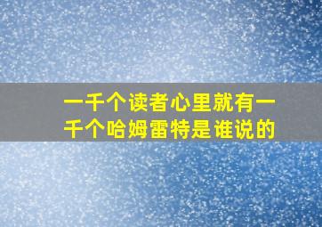 一千个读者心里就有一千个哈姆雷特是谁说的