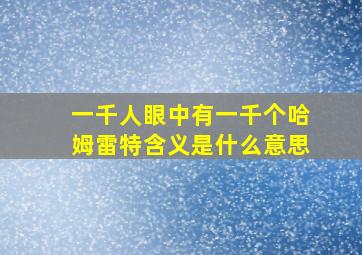 一千人眼中有一千个哈姆雷特含义是什么意思