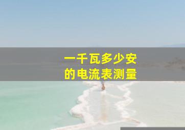 一千瓦多少安的电流表测量