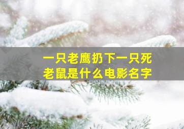 一只老鹰扔下一只死老鼠是什么电影名字