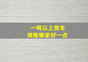 一吨以上货车保险哪家好一点