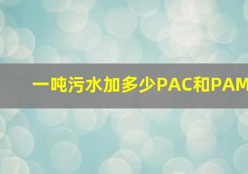 一吨污水加多少PAC和PAM