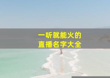 一听就能火的直播名字大全