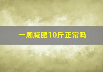 一周减肥10斤正常吗