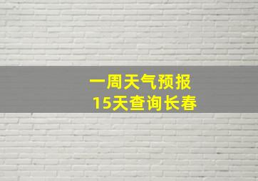 一周天气预报15天查询长春