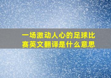 一场激动人心的足球比赛英文翻译是什么意思