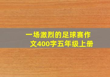 一场激烈的足球赛作文400字五年级上册