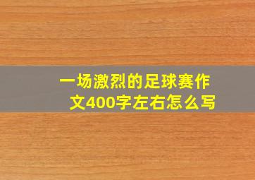 一场激烈的足球赛作文400字左右怎么写