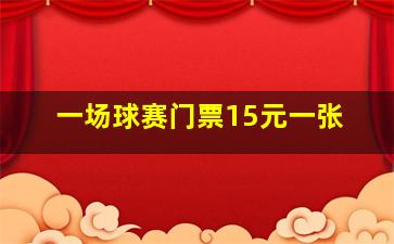 一场球赛门票15元一张