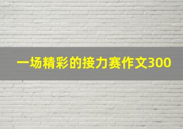 一场精彩的接力赛作文300