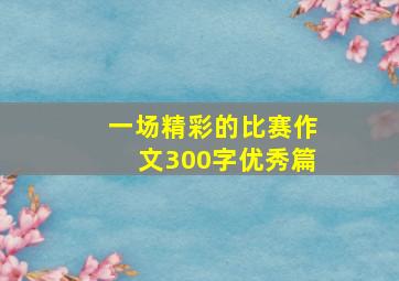 一场精彩的比赛作文300字优秀篇