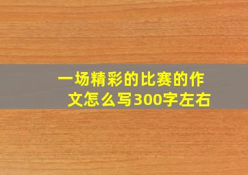 一场精彩的比赛的作文怎么写300字左右