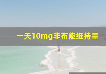 一天10mg非布能维持量