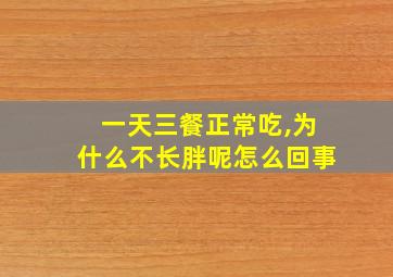 一天三餐正常吃,为什么不长胖呢怎么回事